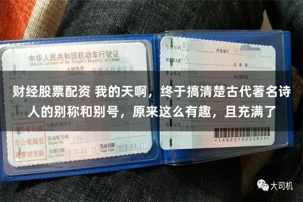 财经股票配资 我的天啊，终于搞清楚古代著名诗人的别称和别号，原来这么有趣，且充满了