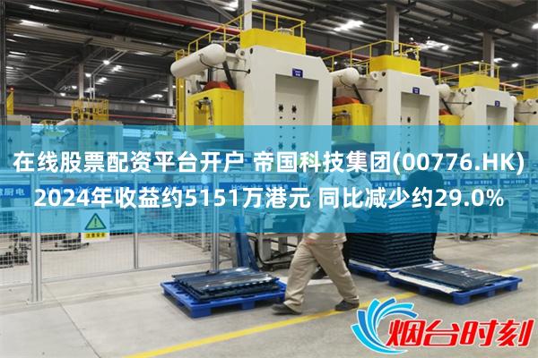 在线股票配资平台开户 帝国科技集团(00776.HK)202