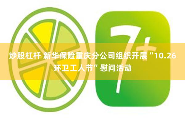炒股杠杆 新华保险重庆分公司组织开展“10.26环卫工人节”