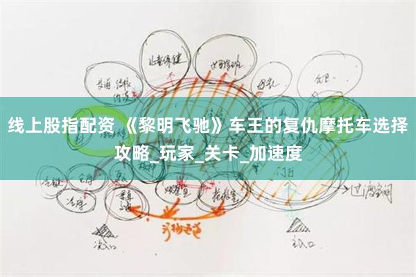线上股指配资 《黎明飞驰》车王的复仇摩托车选择攻略_玩家_关