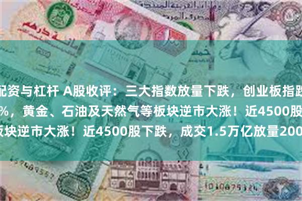 配资与杠杆 A股收评：三大指数放量下跌，创业板指跌1.13%
