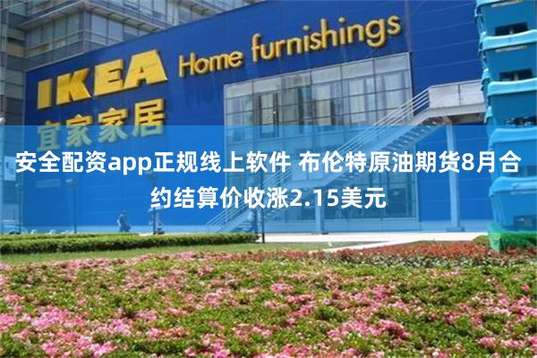 安全配资app正规线上软件 布伦特原油期货8月合约结算价收涨