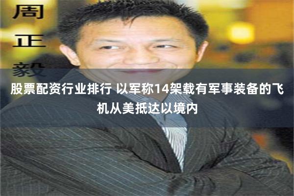 股票配资行业排行 以军称14架载有军事装备的飞机从美抵达以境