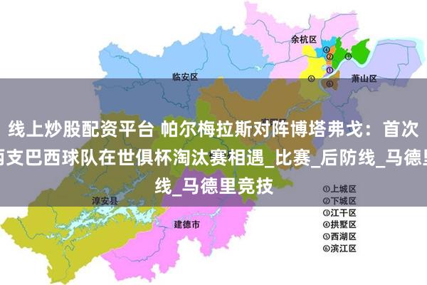 线上炒股配资平台 帕尔梅拉斯对阵博塔弗戈：首次出现两支巴西球