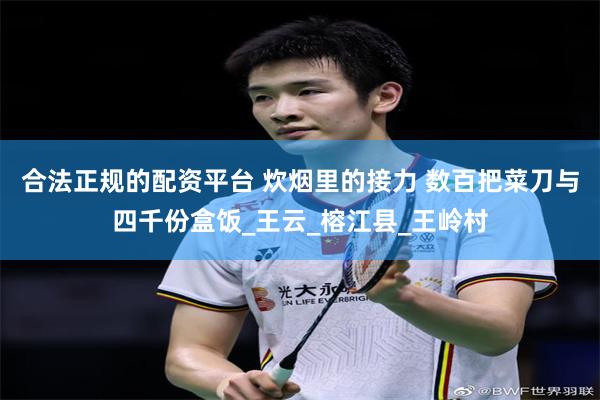 合法正规的配资平台 炊烟里的接力 数百把菜刀与四千份盒饭_王